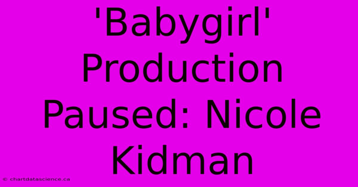 'Babygirl' Production Paused: Nicole Kidman