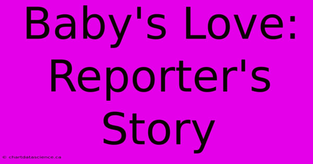 Baby's Love: Reporter's Story