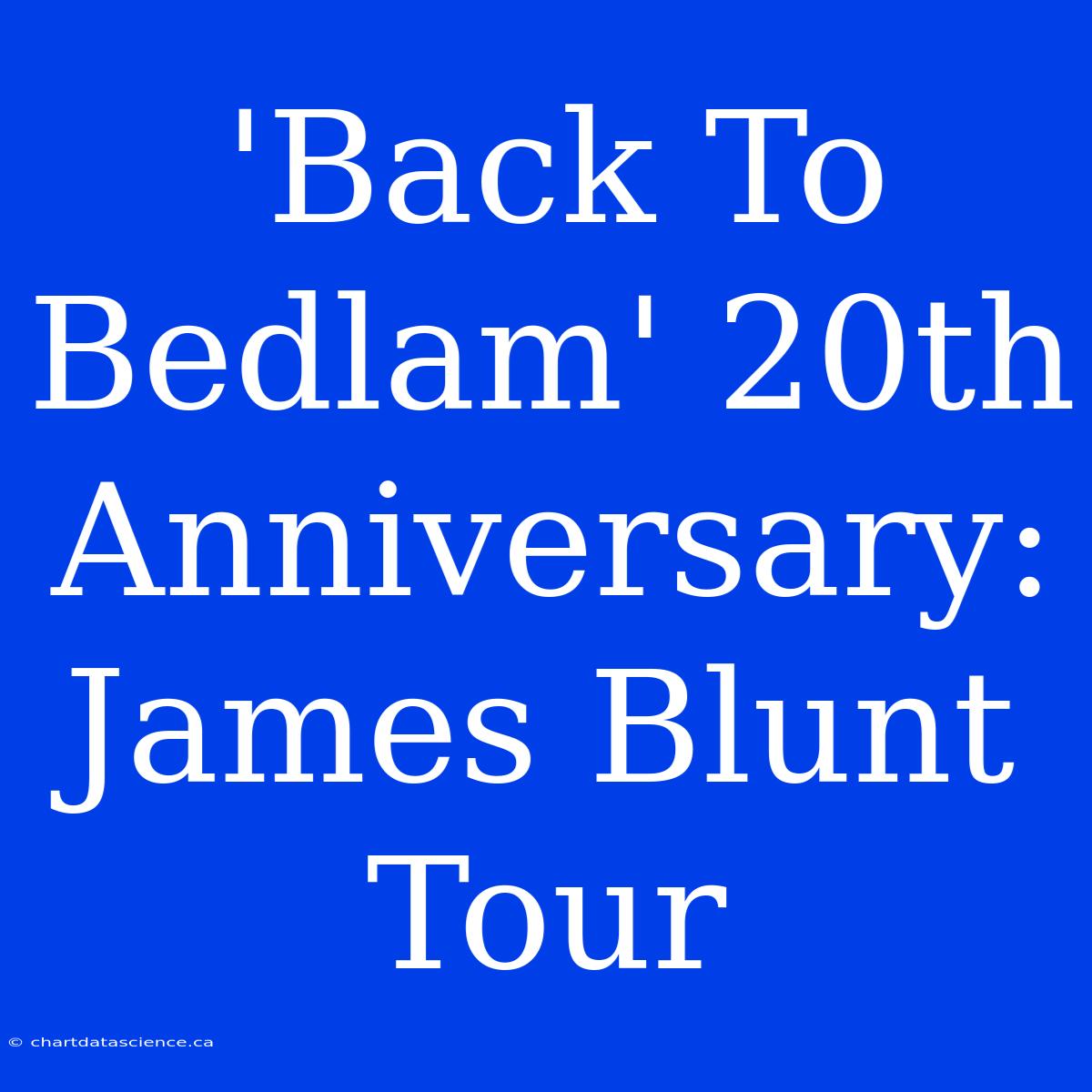 'Back To Bedlam' 20th Anniversary: James Blunt Tour