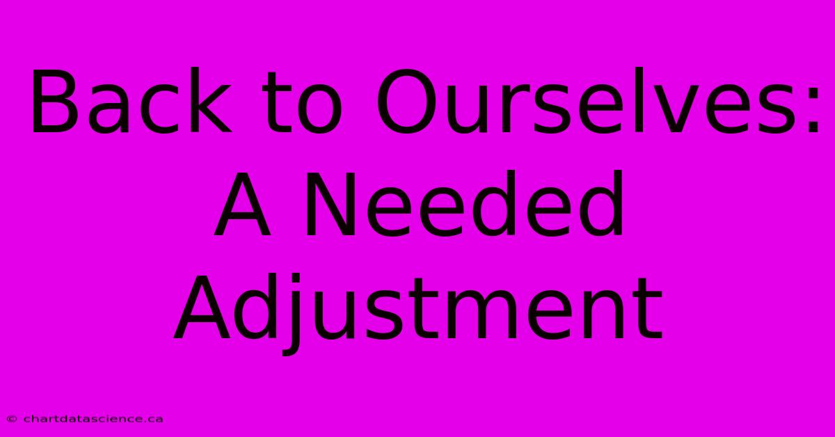 Back To Ourselves: A Needed Adjustment