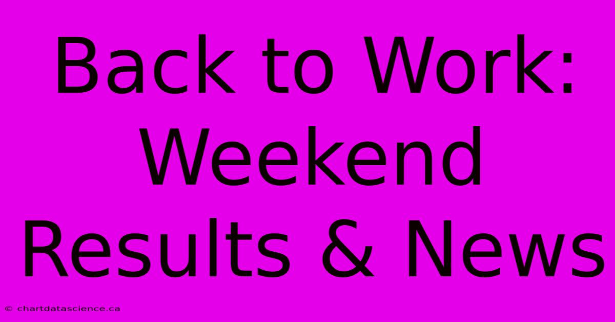 Back To Work: Weekend Results & News 