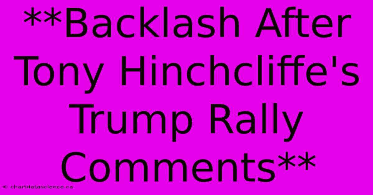 **Backlash After Tony Hinchcliffe's Trump Rally Comments** 