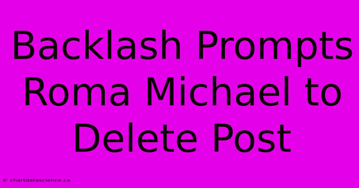 Backlash Prompts Roma Michael To Delete Post