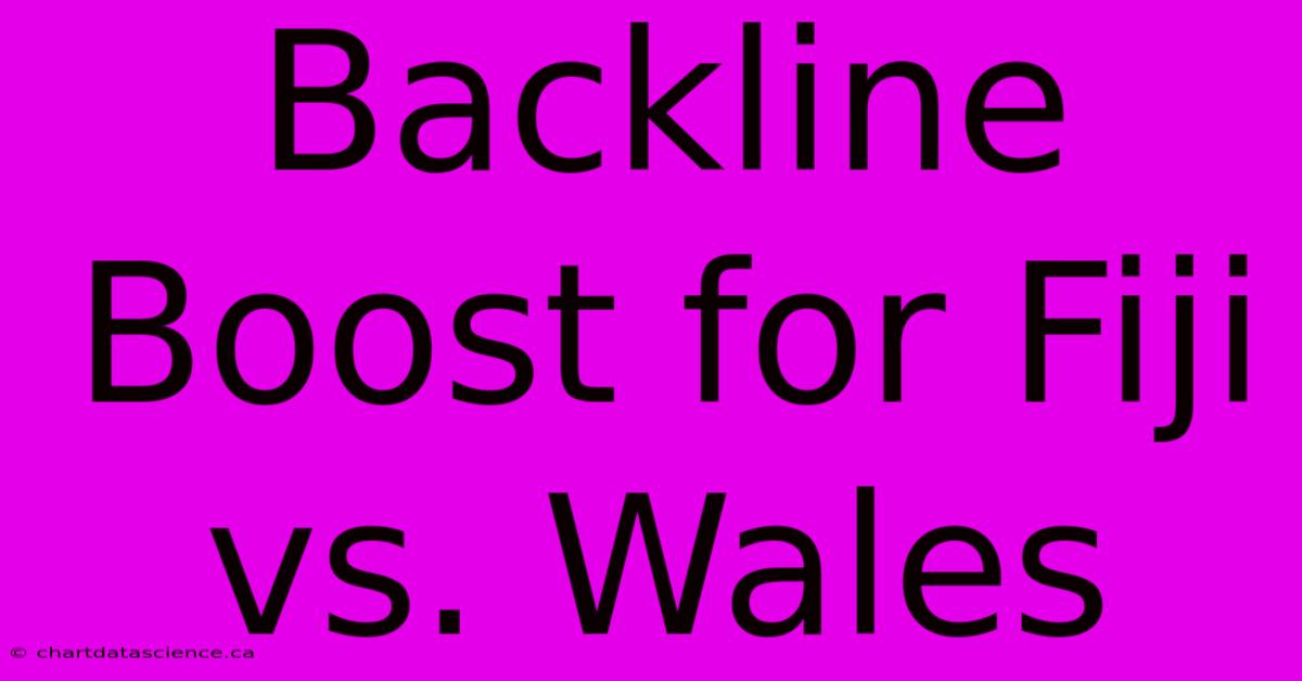 Backline Boost For Fiji Vs. Wales