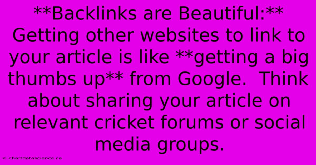 **Backlinks Are Beautiful:**  Getting Other Websites To Link To Your Article Is Like **getting A Big Thumbs Up** From Google.  Think About Sharing Your Article On Relevant Cricket Forums Or Social Media Groups. 