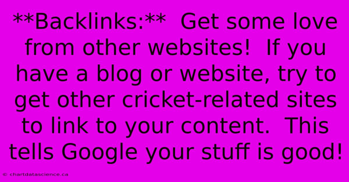 **Backlinks:**  Get Some Love From Other Websites!  If You Have A Blog Or Website, Try To Get Other Cricket-related Sites To Link To Your Content.  This Tells Google Your Stuff Is Good!