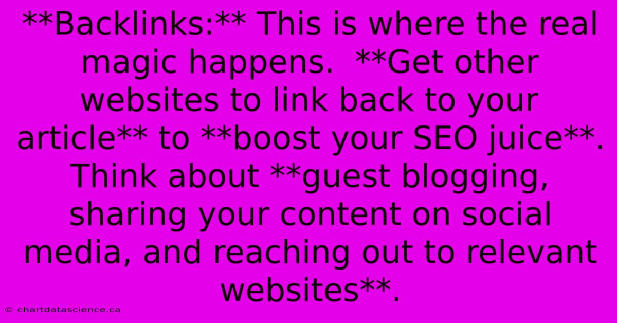 **Backlinks:** This Is Where The Real Magic Happens.  **Get Other Websites To Link Back To Your Article** To **boost Your SEO Juice**.  Think About **guest Blogging, Sharing Your Content On Social Media, And Reaching Out To Relevant Websites**.