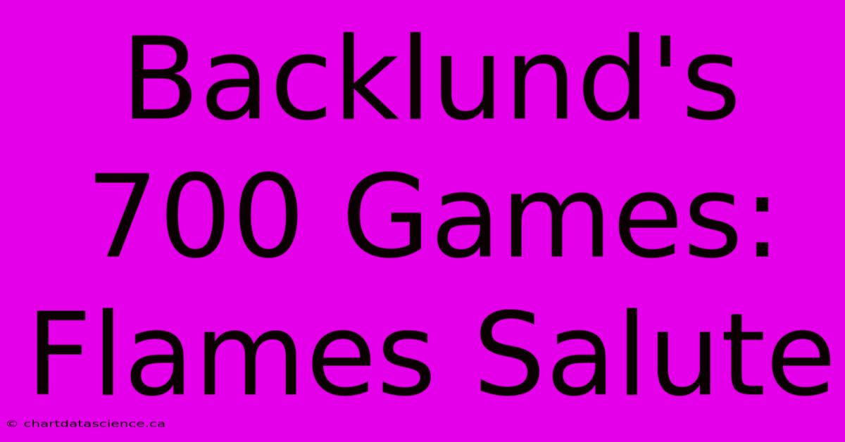 Backlund's 700 Games: Flames Salute