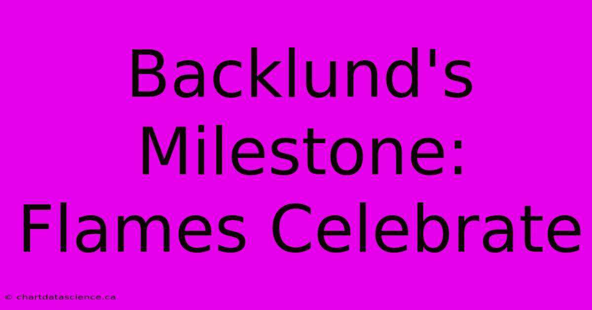 Backlund's Milestone: Flames Celebrate