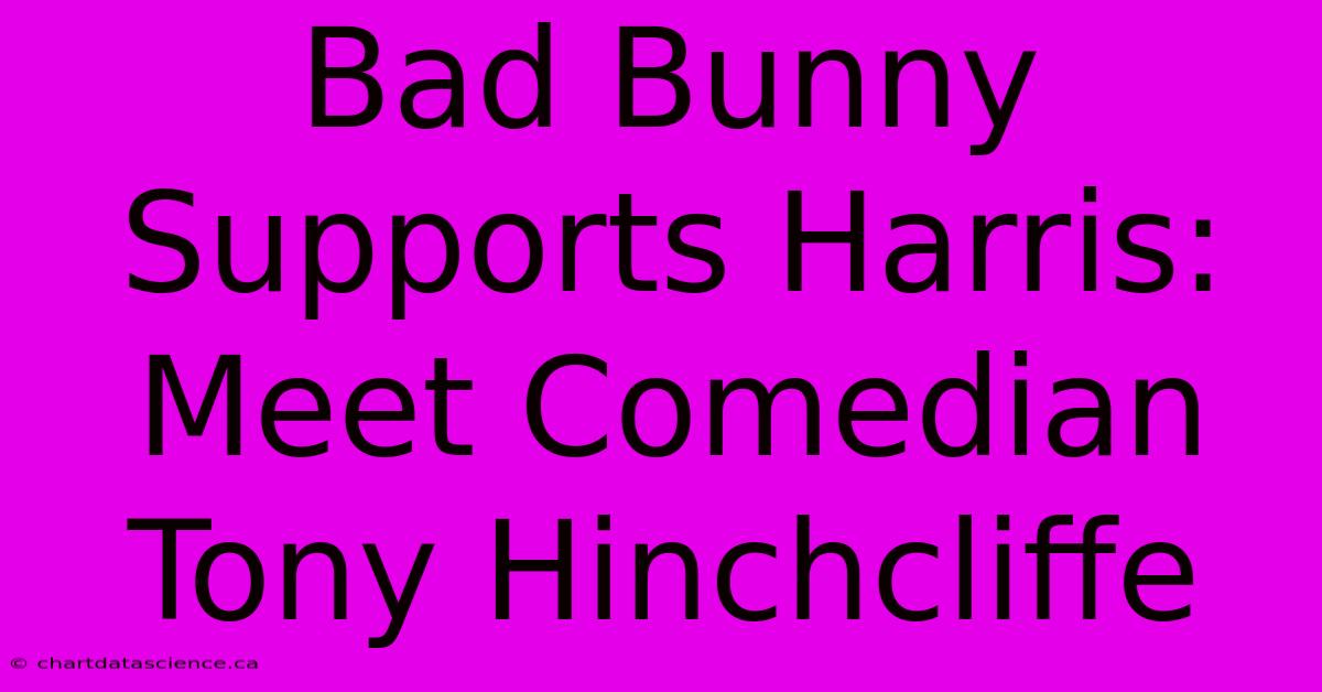 Bad Bunny Supports Harris: Meet Comedian Tony Hinchcliffe