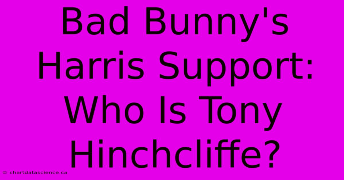 Bad Bunny's Harris Support: Who Is Tony Hinchcliffe? 