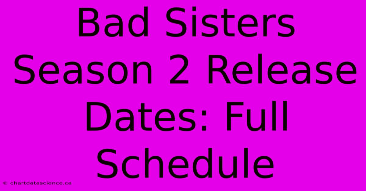 Bad Sisters Season 2 Release Dates: Full Schedule 