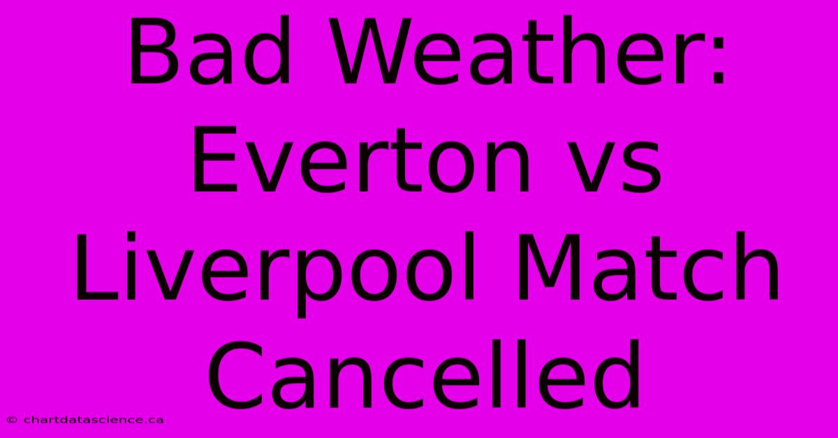 Bad Weather: Everton Vs Liverpool Match Cancelled