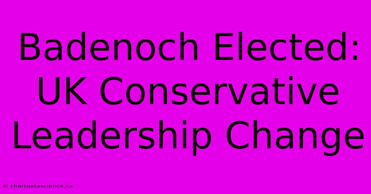 Badenoch Elected: UK Conservative Leadership Change 