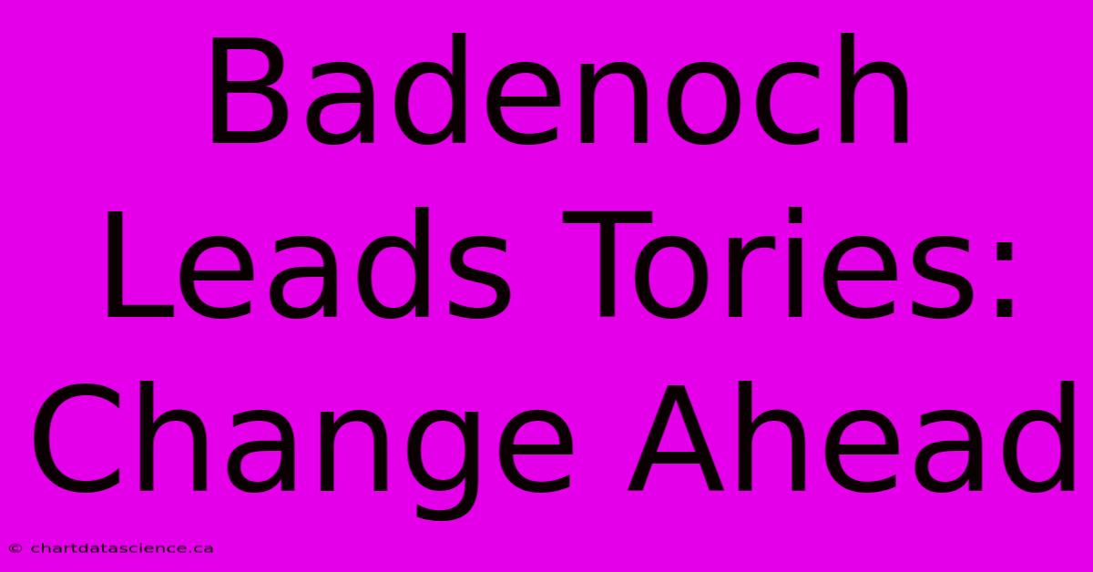 Badenoch Leads Tories: Change Ahead 