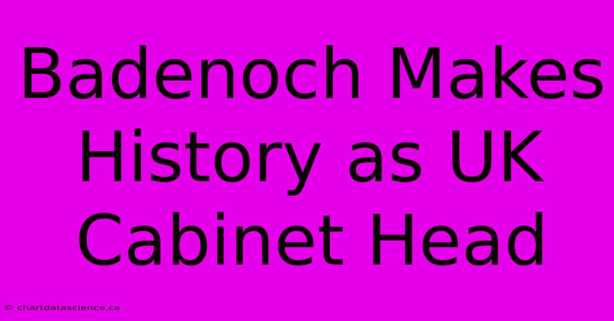 Badenoch Makes History As UK Cabinet Head