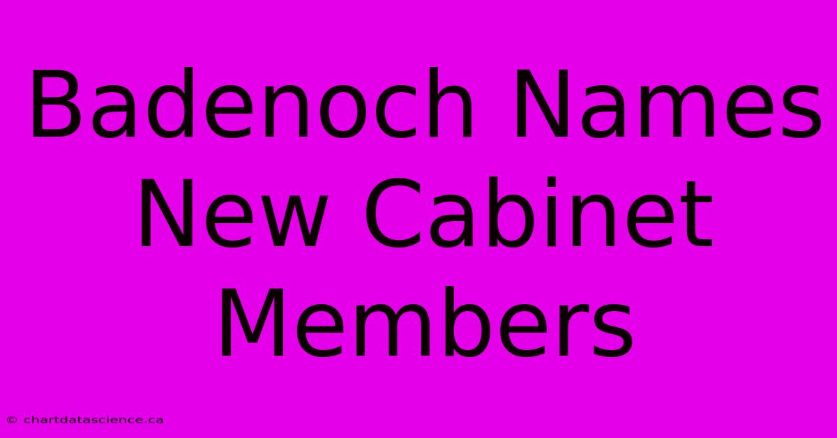 Badenoch Names New Cabinet Members