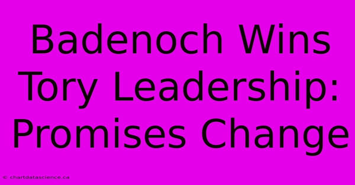 Badenoch Wins Tory Leadership: Promises Change