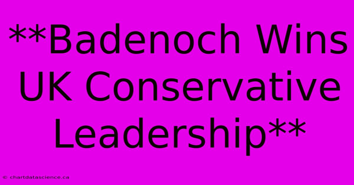 **Badenoch Wins UK Conservative Leadership**