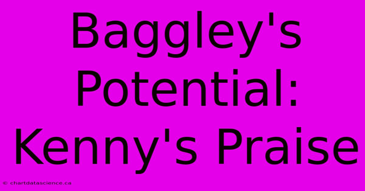 Baggley's Potential: Kenny's Praise