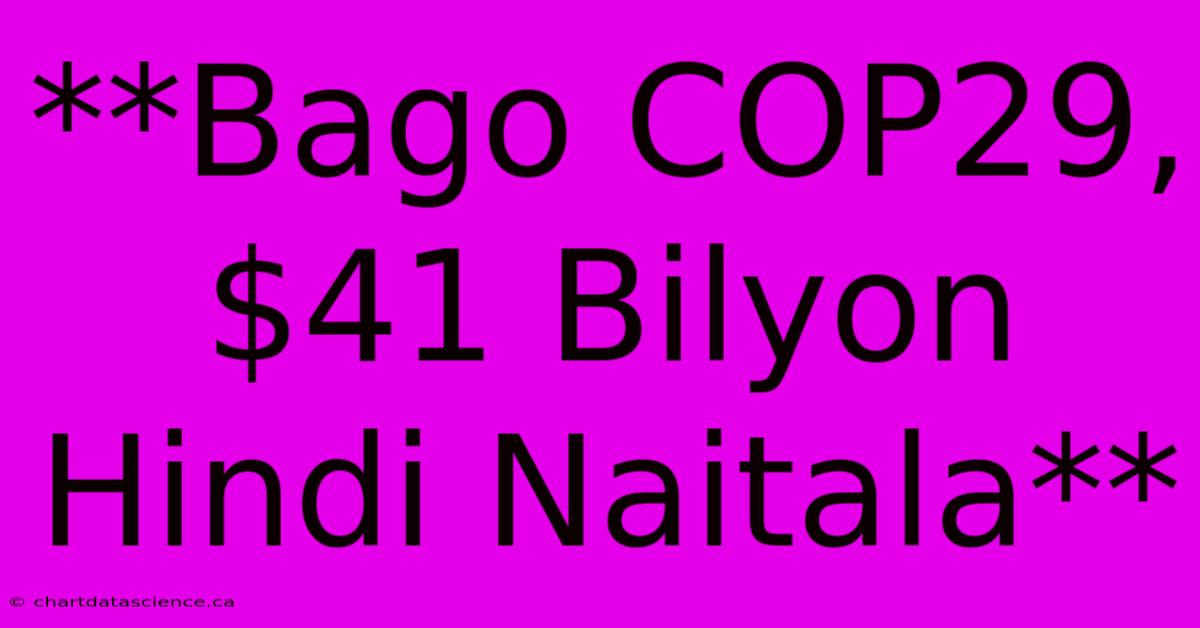 **Bago COP29, $41 Bilyon Hindi Naitala**