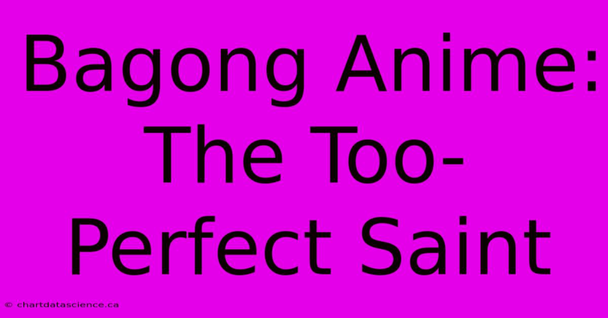 Bagong Anime: The Too-Perfect Saint