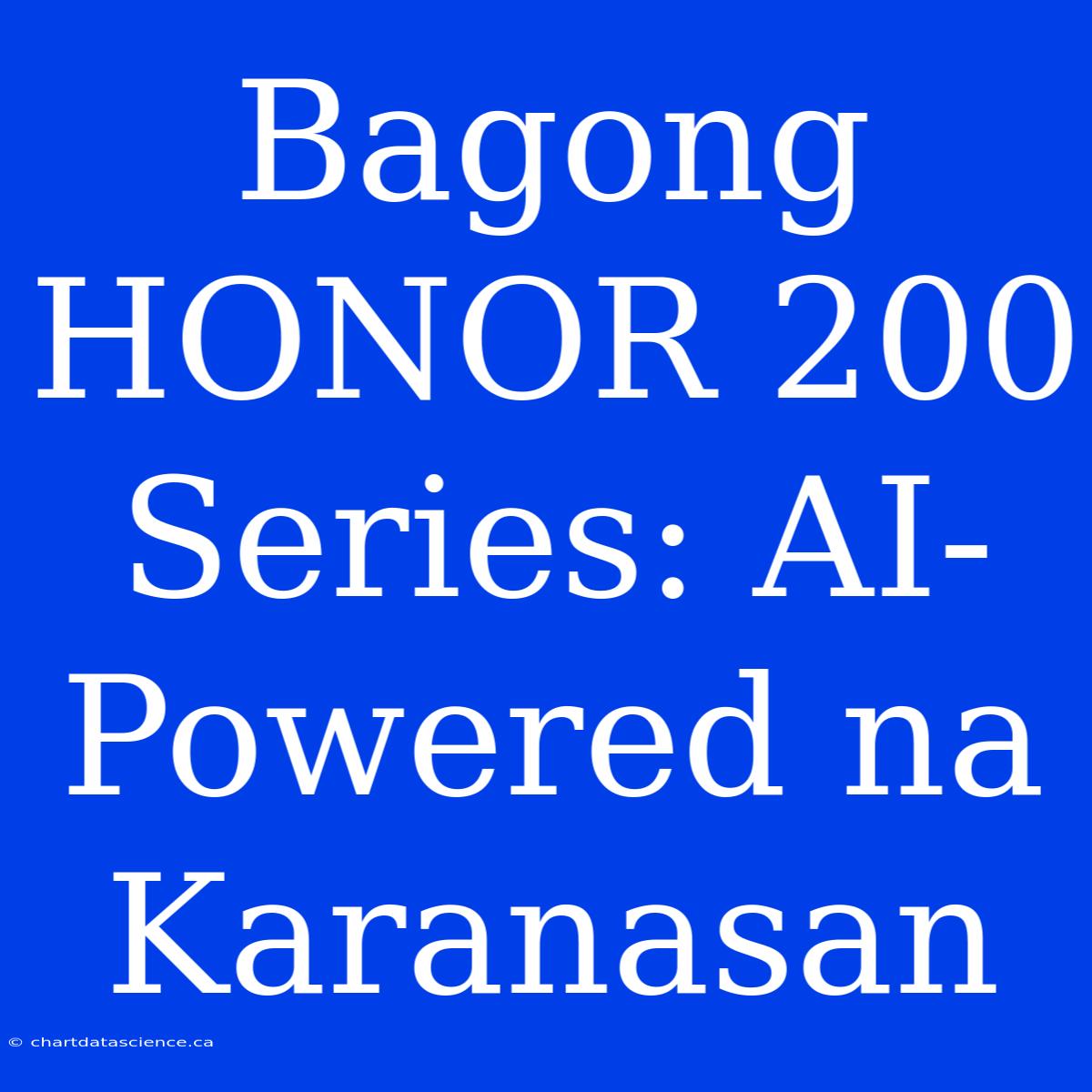 Bagong HONOR 200 Series: AI-Powered Na Karanasan