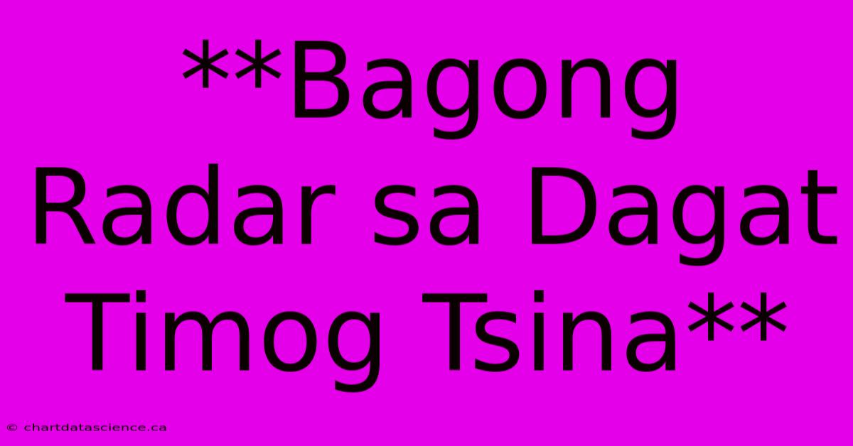 **Bagong Radar Sa Dagat Timog Tsina**