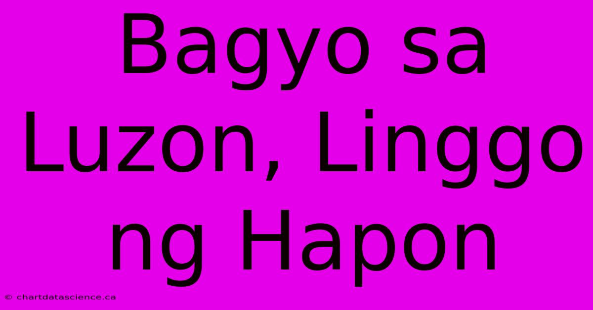 Bagyo Sa Luzon, Linggo Ng Hapon