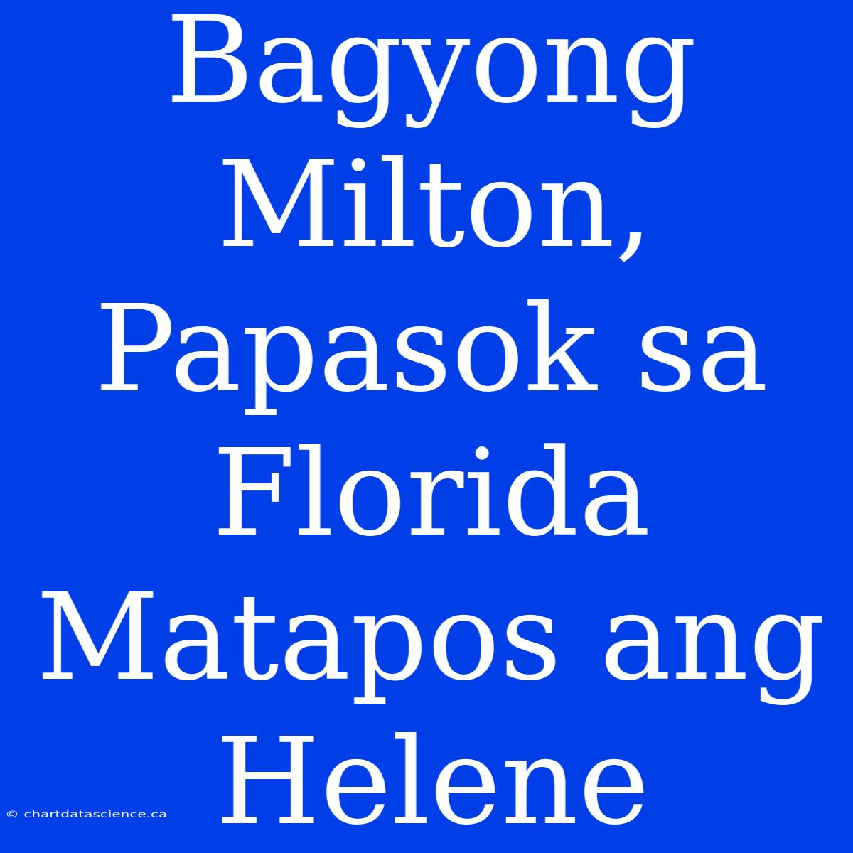 Bagyong Milton, Papasok Sa Florida Matapos Ang Helene