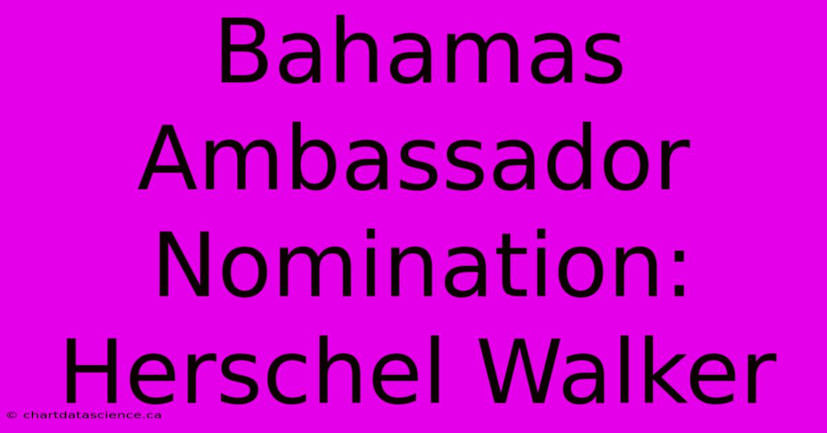 Bahamas Ambassador Nomination: Herschel Walker