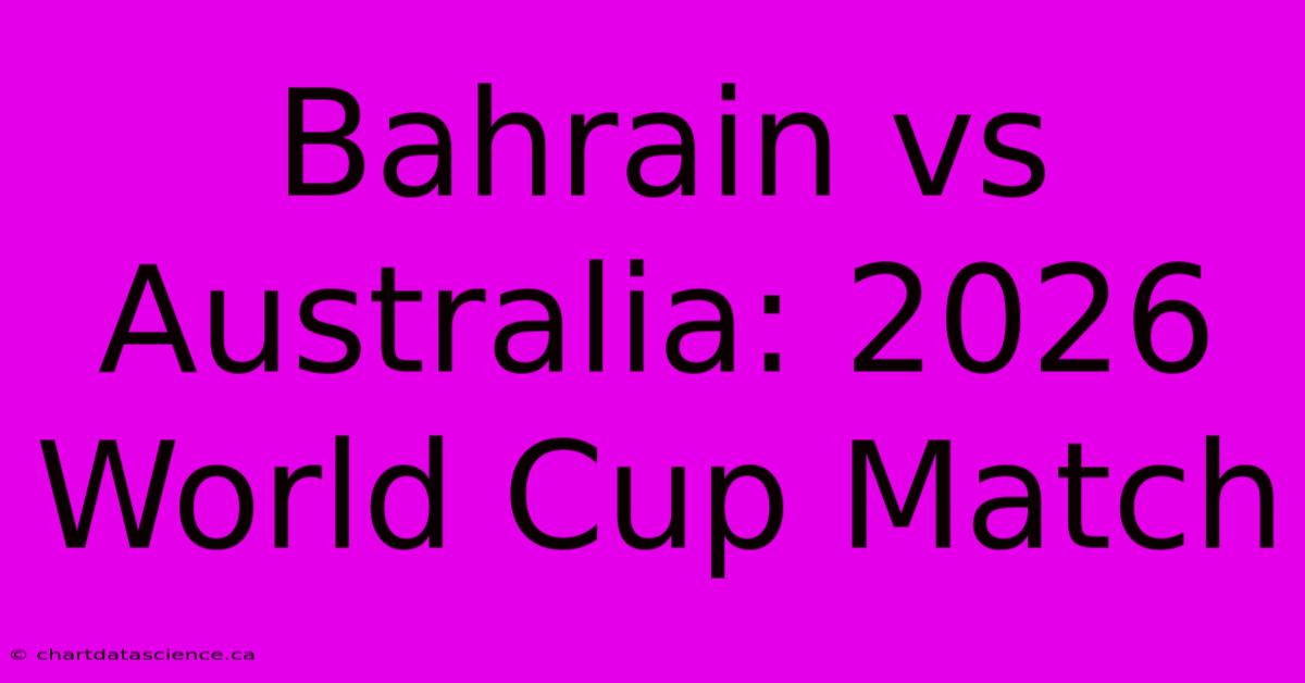 Bahrain Vs Australia: 2026 World Cup Match