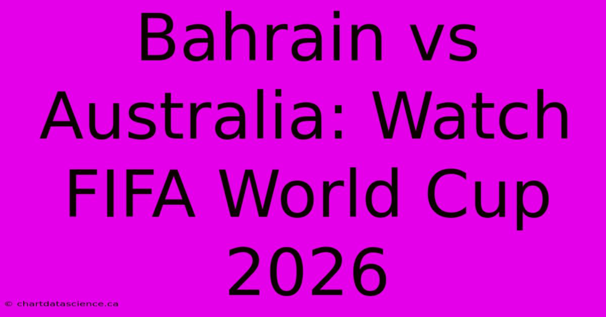 Bahrain Vs Australia: Watch FIFA World Cup 2026