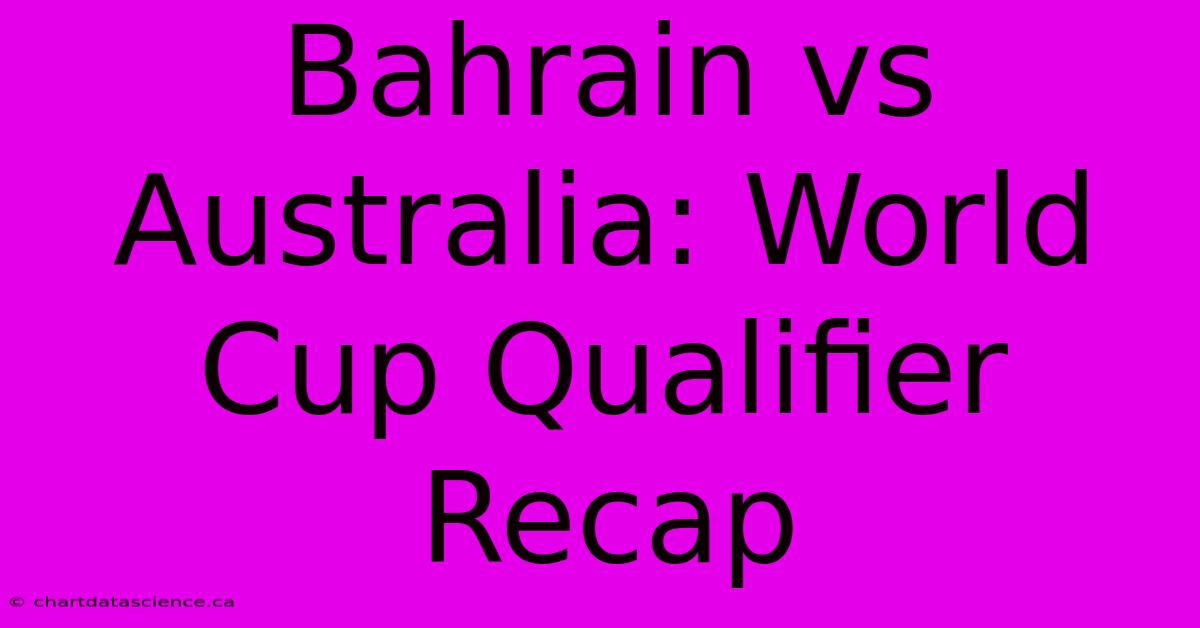 Bahrain Vs Australia: World Cup Qualifier Recap