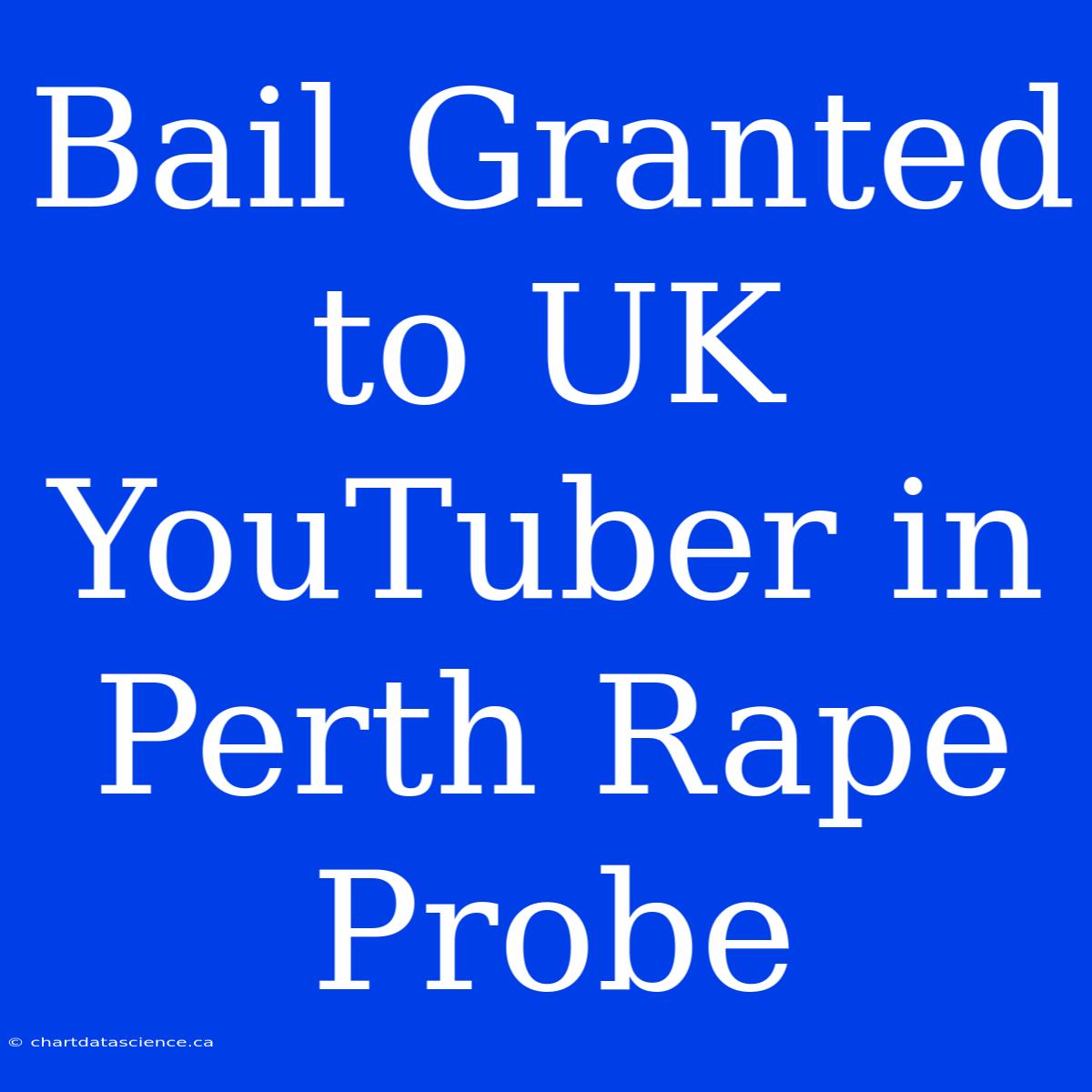 Bail Granted To UK YouTuber In Perth Rape Probe