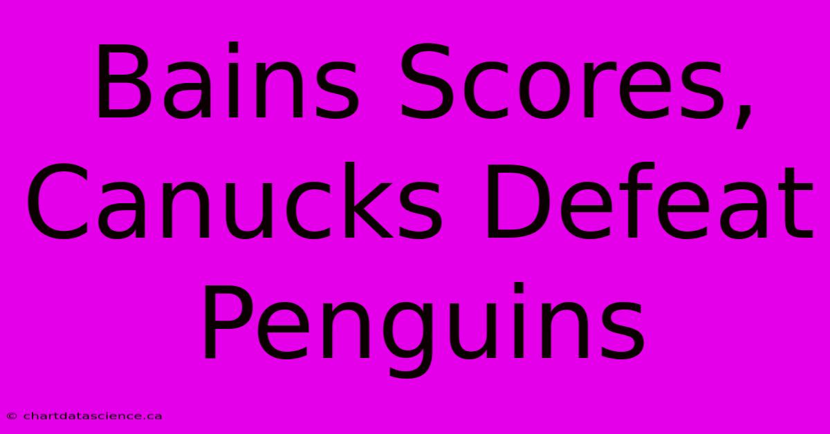 Bains Scores, Canucks Defeat Penguins