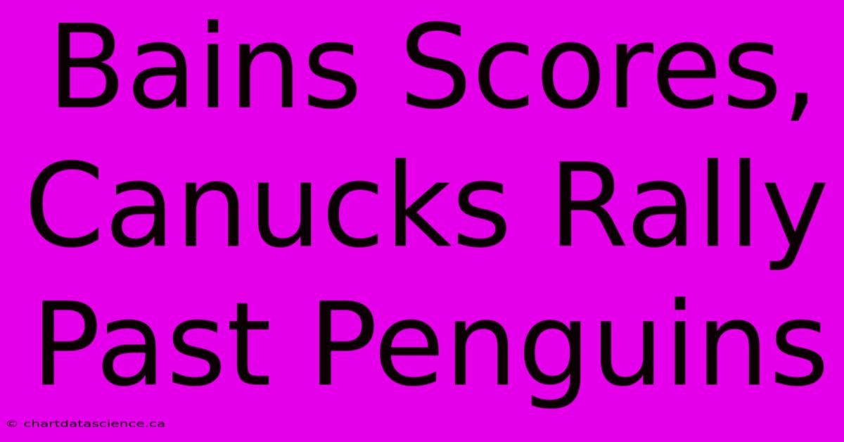 Bains Scores, Canucks Rally Past Penguins