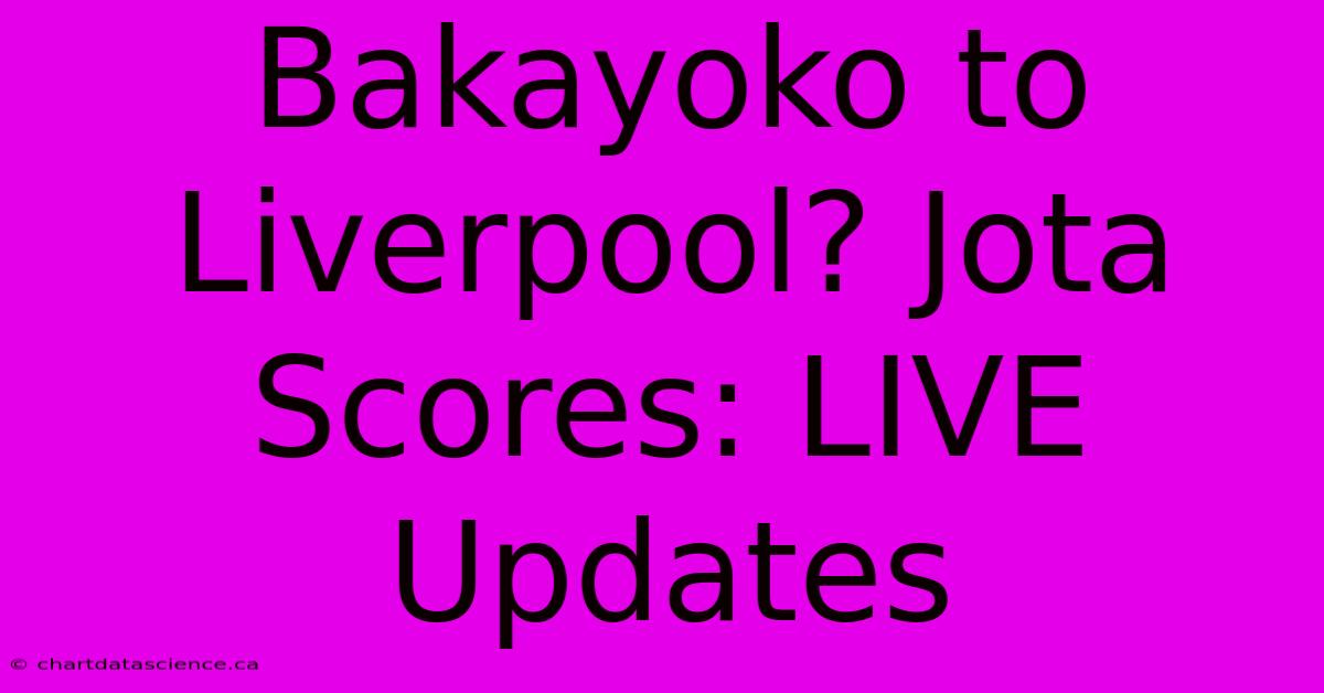 Bakayoko To Liverpool? Jota Scores: LIVE Updates