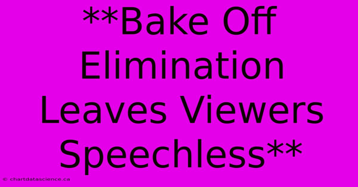 **Bake Off Elimination Leaves Viewers Speechless** 