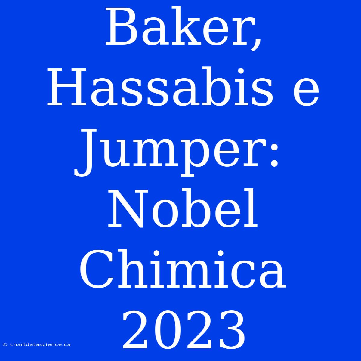 Baker, Hassabis E Jumper: Nobel Chimica 2023