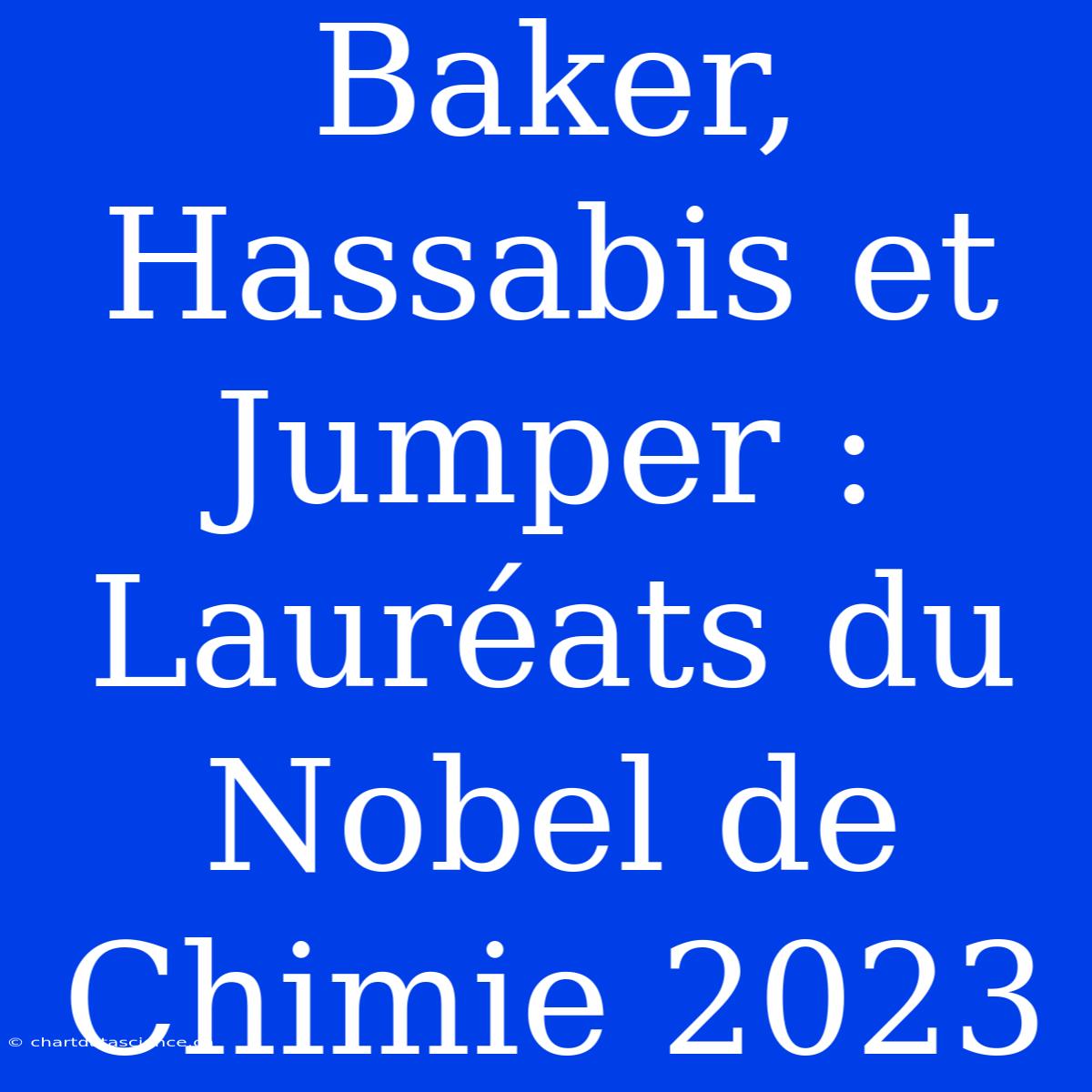 Baker, Hassabis Et Jumper : Lauréats Du Nobel De Chimie 2023