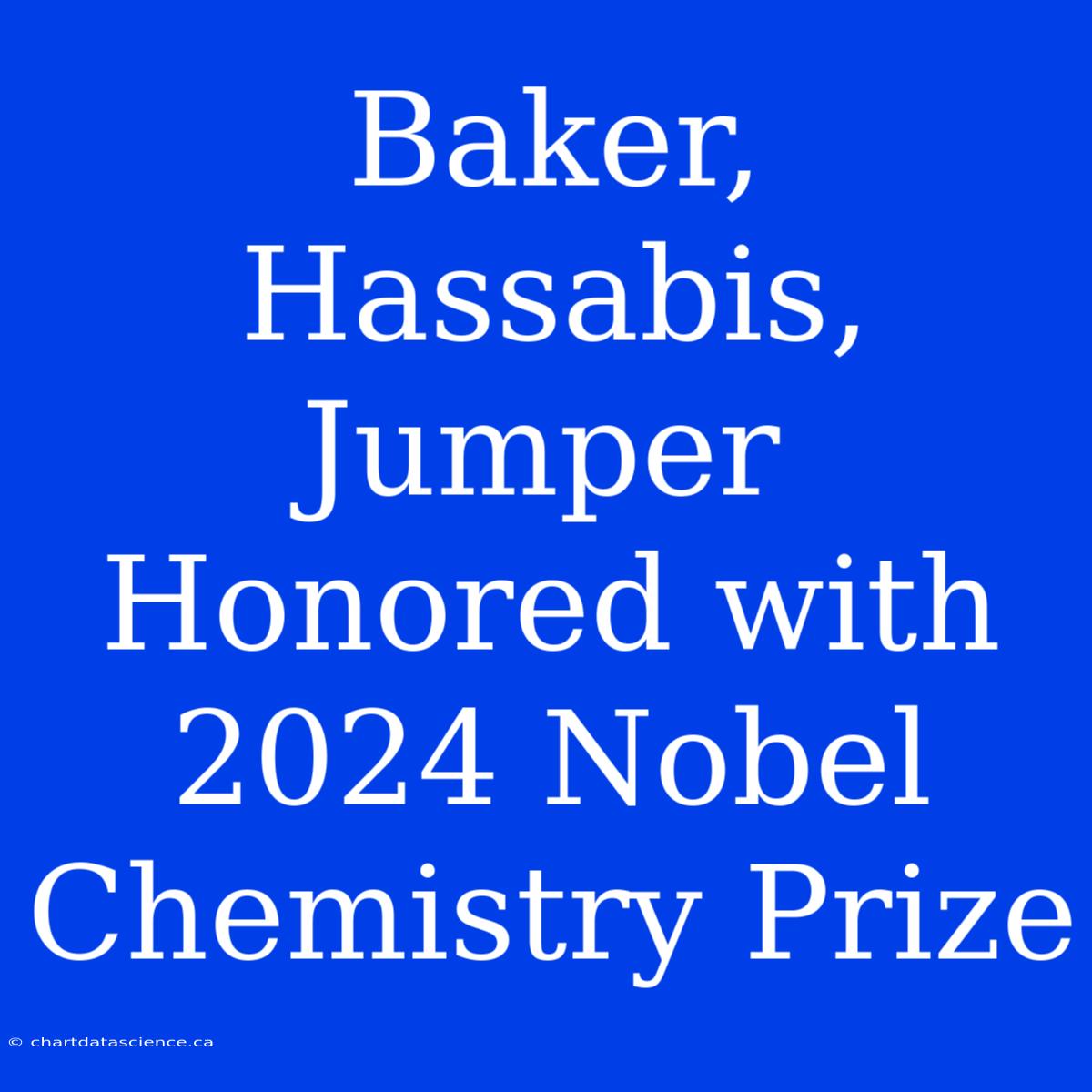 Baker, Hassabis, Jumper Honored With 2024 Nobel Chemistry Prize