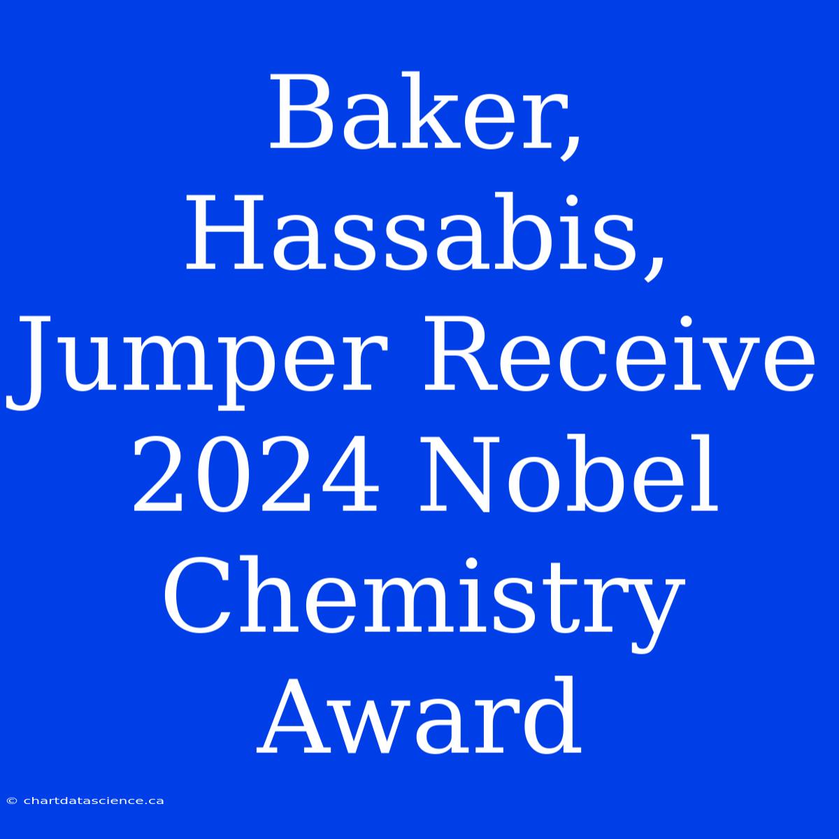 Baker, Hassabis, Jumper Receive 2024 Nobel Chemistry Award