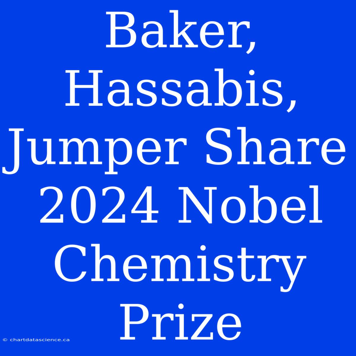 Baker, Hassabis, Jumper Share 2024 Nobel Chemistry Prize