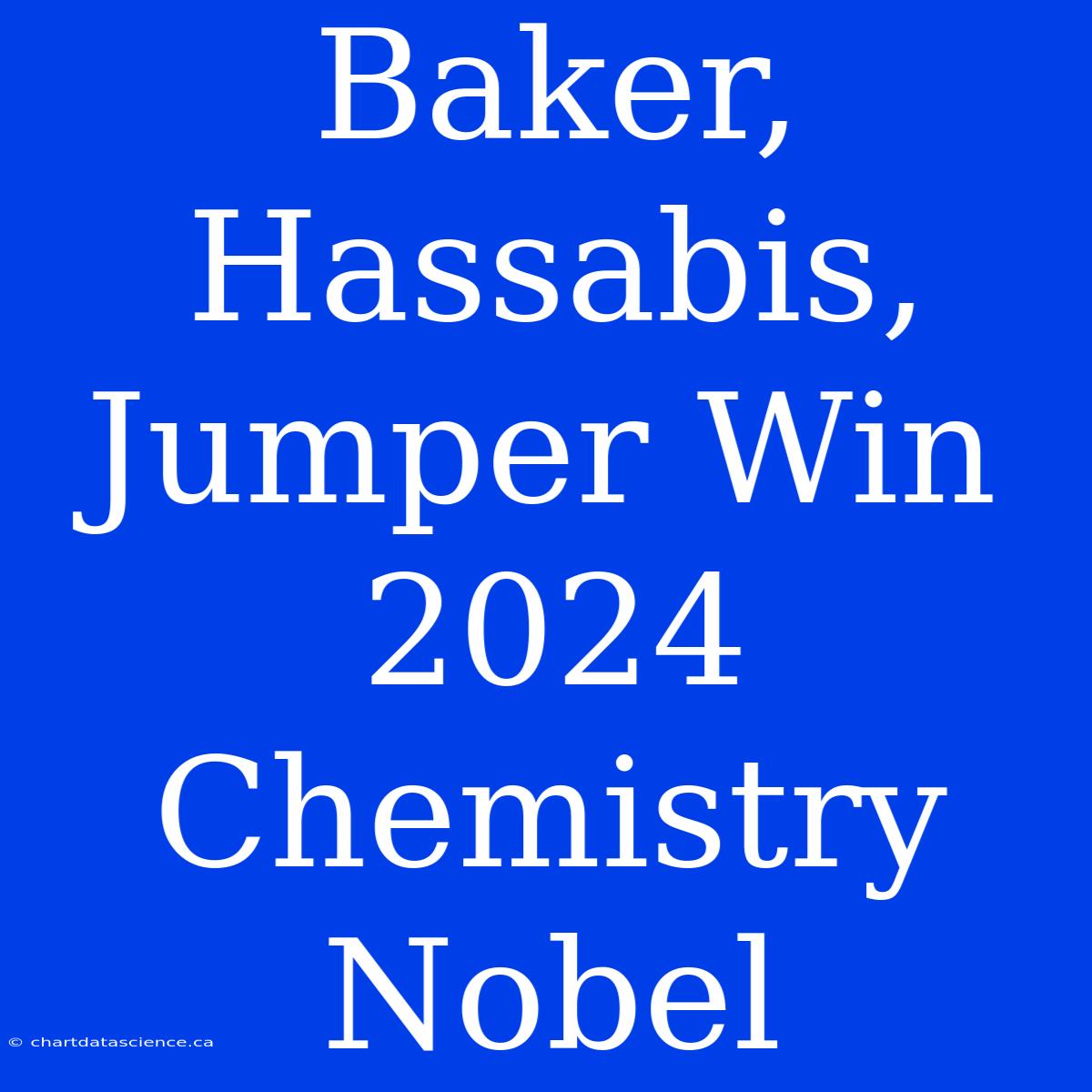 Baker, Hassabis, Jumper Win 2024 Chemistry Nobel