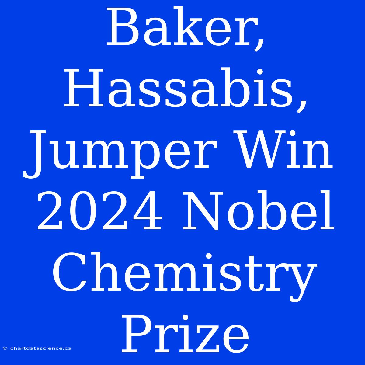 Baker, Hassabis, Jumper Win 2024 Nobel Chemistry Prize