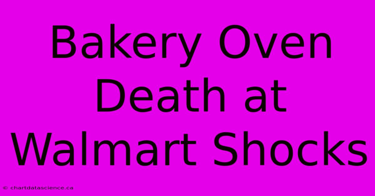 Bakery Oven Death At Walmart Shocks