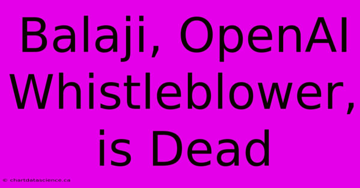 Balaji, OpenAI Whistleblower, Is Dead