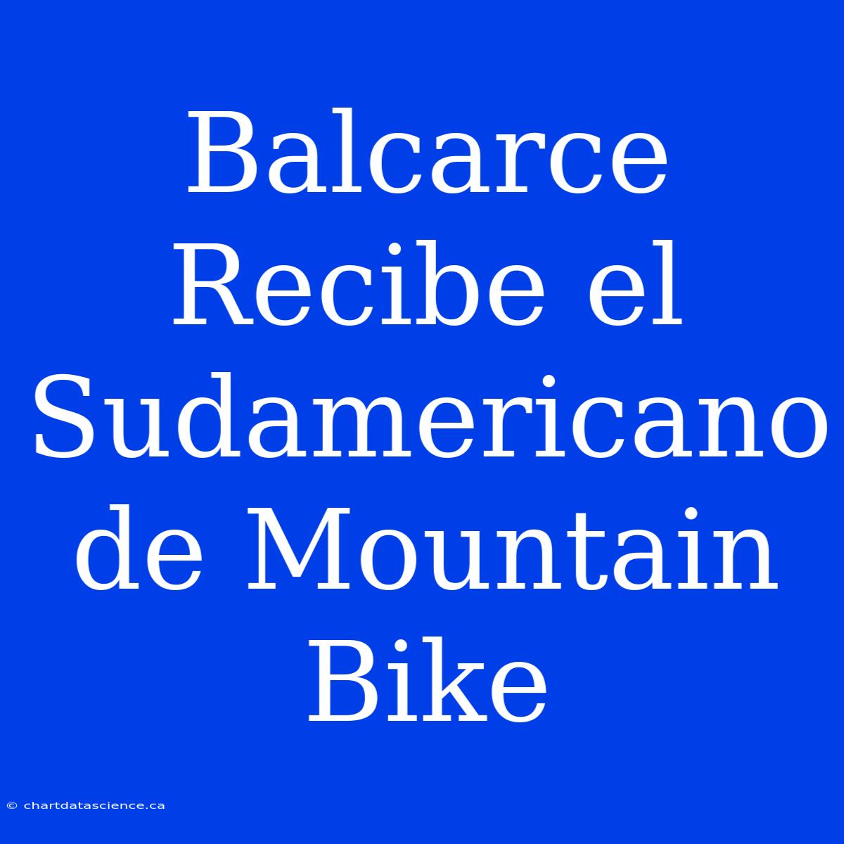 Balcarce Recibe El Sudamericano De Mountain Bike