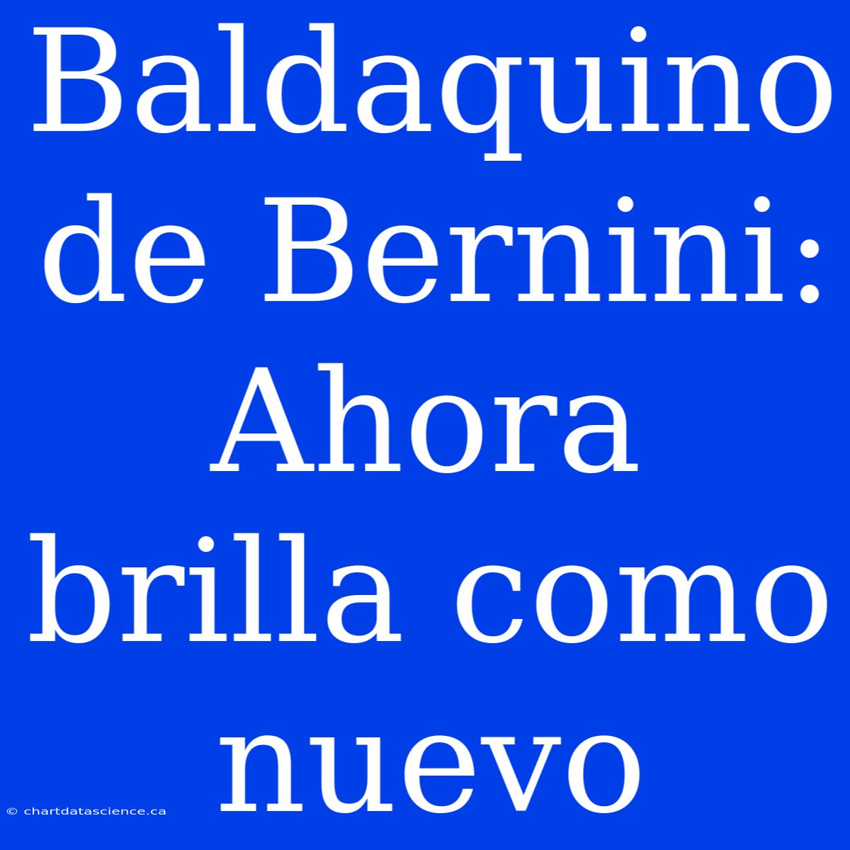 Baldaquino De Bernini: Ahora Brilla Como Nuevo